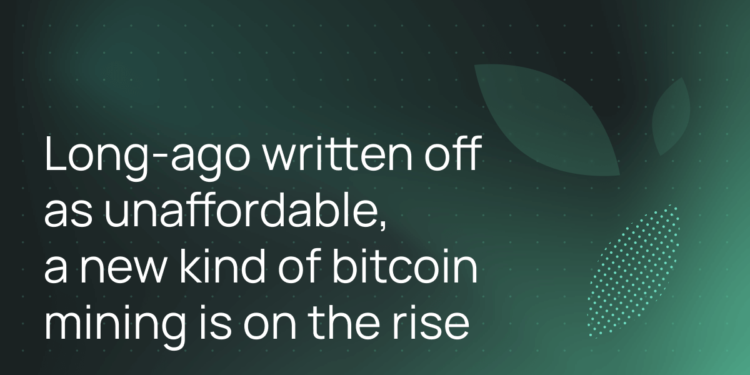 Long-ago written off as unaffordable, a new kind of bitcoin mining is on the rise